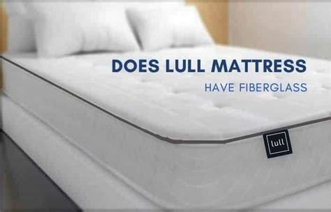 They are certified by CertiPUR-US and undergo extensive testing to assure a high standard of safety and comfort. . Does lull mattress have fiberglass